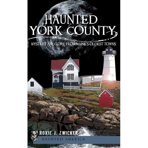 Haunted York County: Mystery and Lore from Maine's Oldest Towns, (Hardcover)