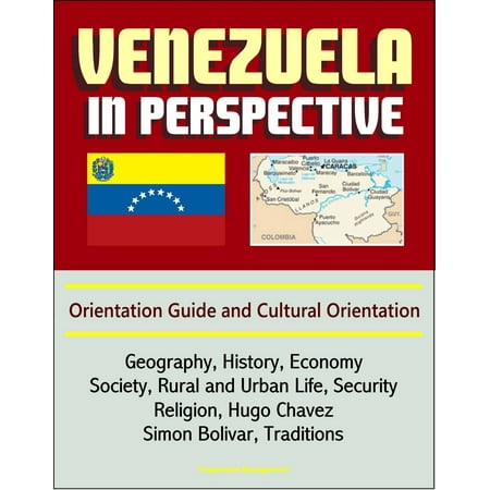Traditions In Venezuela Venezuela in Perspective: Orientation Guide and Cultural Orientation: Geography, History, Economy, Society, Rural and Urban Life, Security, Religion, Hugo Chavez, Simon Bolivar, Traditions - eBook ()