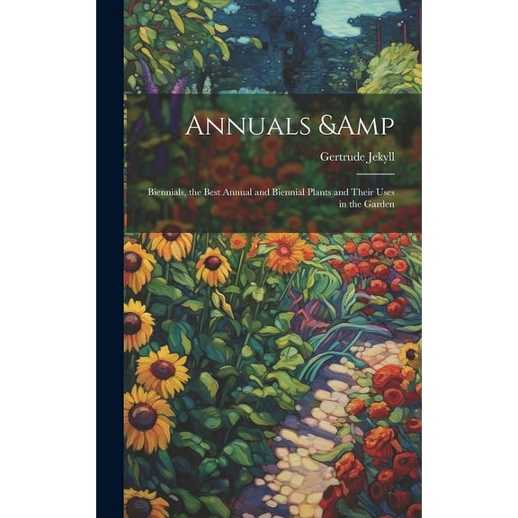Annuals & Biennials, the Best Annual and Biennial Plants and Their Uses in the Garden, (Hardcover)