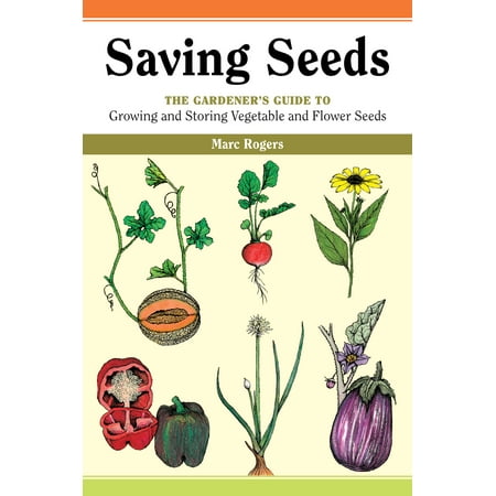 Saving Seeds : The Gardener's Guide to Growing and Saving Vegetable and Flower Seeds