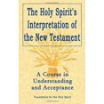 thumbnail image 1 of Holy Spirit's Interpretation of the New Testament: A Course in Understanding and Acceptance, 1 of 2