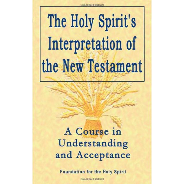 Holy Spirit's Interpretation of the New Testament: A Course in Understanding and Acceptance