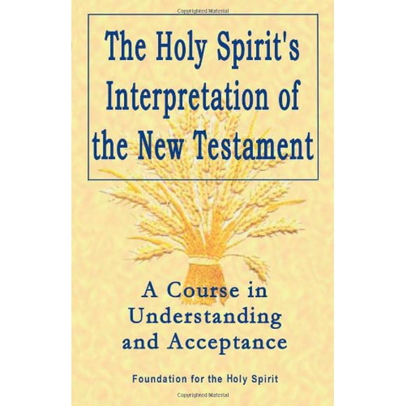 Holy Spirit's Interpretation of the New Testament: A Course in Understanding and Acceptance
