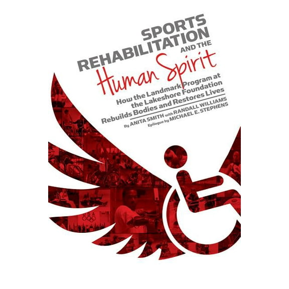 Sports Rehabilitation and the Human Spirit: How the Landmark Program at the Lakeshore Foundation Rebuilds Bodies and Res, (Hardcover)