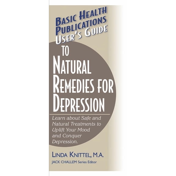 Basic Health Publications User's Guide User's Guide to Natural Remedies for Depression: Learn about Safe and Natural Treatments to Uplift Your Mood and Conquer, (Paperback)