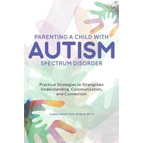 Parenting a Child with Autism Spectrum Disorder: Practical Strategies to Strengthen Understanding, Communication, and Co, (Paperback)