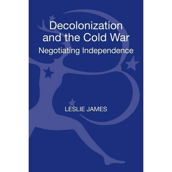 New Approaches to International History Decolonization and the Cold War: Negotiating Independence, (Hardcover)