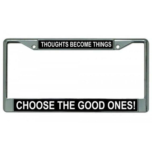 Thoughts Become Things Choose Good Ones Chrome Photo License Plate Frame