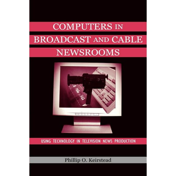 Routledge Communication Computers in Broadcast and Cable Newsrooms: Using Technology in Television News Production, (Paperback)