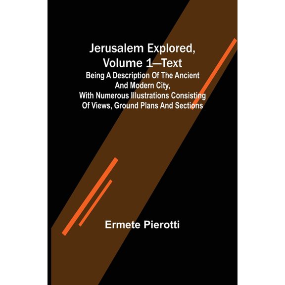 Jerusalem Explored, Volume 1-Text; Being a Description of the Ancient and Modern City, with Numerous Illustrations Consi, (Paperback)