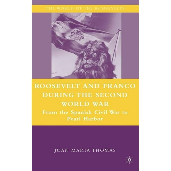 World of the Roosevelts Roosevelt and Franco During the Second World War: From the Spanish Civil War to Pearl Harbor, (Hardcover)