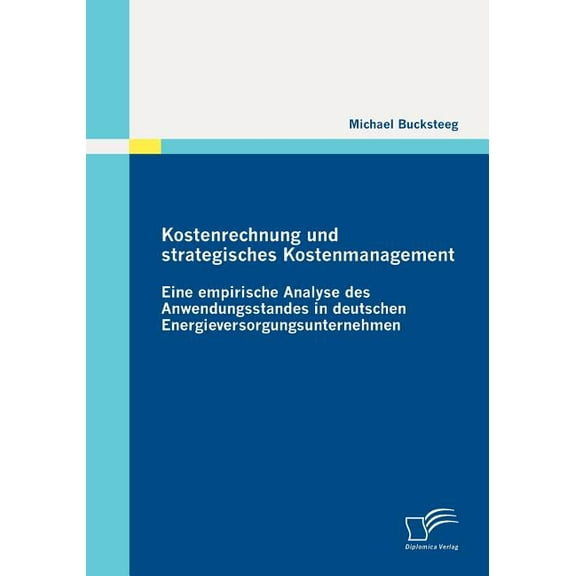 Kostenrechnung und strategisches Kostenmanagement: Eine empirische Analyse des Anwendungsstandes in deutschen Energieversorgungsunternehmen (Paperback)