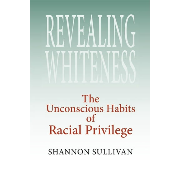 American Philosophy Revealing Whiteness: The Unconscious Habits of Racial Privilege, (Paperback)