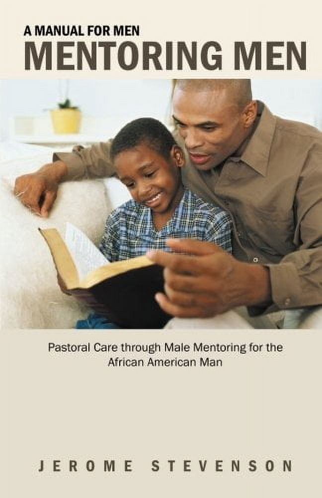 Manual for Men Mentoring Men : Pastoral Care Through Male Mentoring for the African American Man