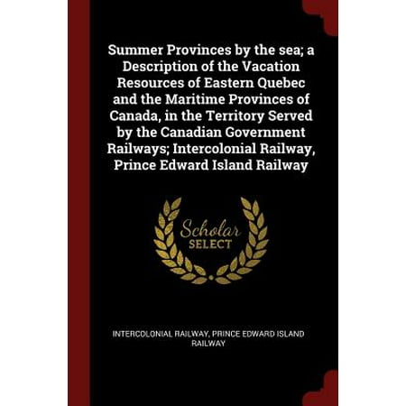 Summer Provinces by the Sea; A Description of the Vacation Resources of Eastern Quebec and the Maritime Provinces of Canada, in the Territory Served by the Canadian Government Railways; Intercolonial Railway, Prince Edward Island