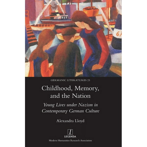 Germanic Literatures: Childhood, Memory, and the Nation : Young Lives under Nazism in Contemporary German Culture (Series #23) (Hardcover)