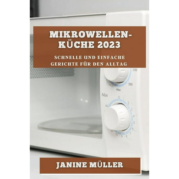 Mikrowellen-Küche 2023: Schnelle und Einfache Gerichte für den Alltag, (Paperback)