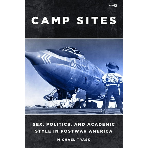 Post*45: Camp Sites : Sex, Politics, and Academic Style in Postwar America (Paperback)