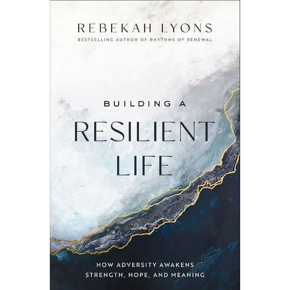 Building a Resilient Life: How Adversity Awakens Strength, Hope, and Meaning, (Hardcover)