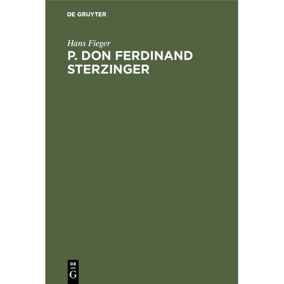 P. Don Ferdinand Sterzinger: Lektor Der Theatiner in München, Direktor Der Historischen Klasse Der Kurbayerischen Akadem, (Hardcover)