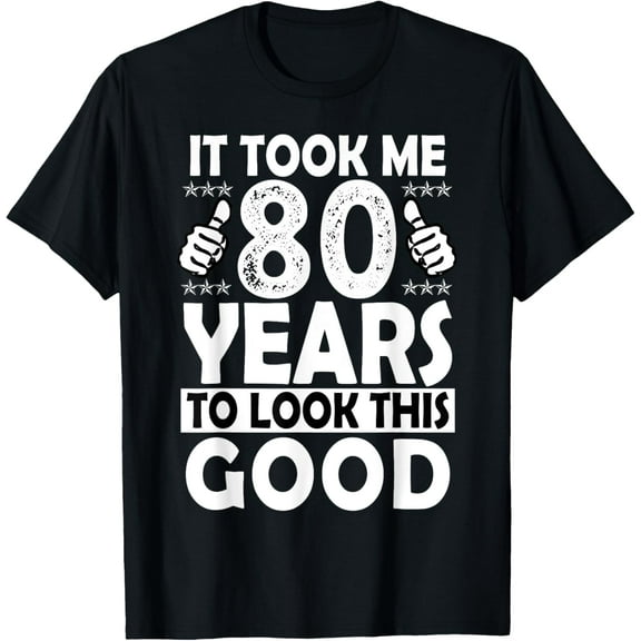 80th Birthday Gift Took Me 80 Years Good Funny 80 Year Old T-ShirtMen and women, Black T-shirt, size: Extra large
