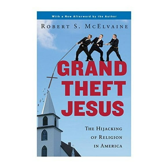 Pre-Owned Grand Theft Jesus : The Hijacking of Religion in America (Paperback) 9780307395801