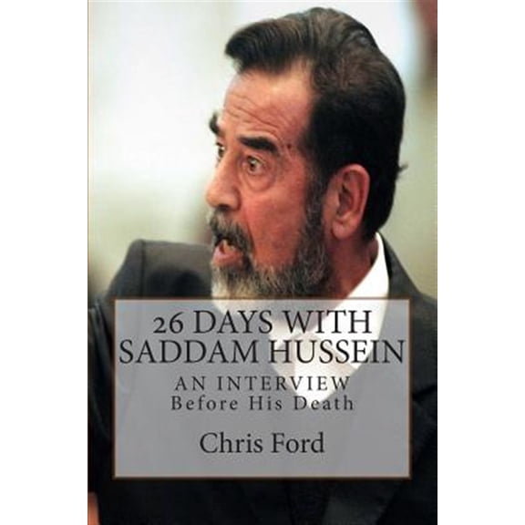 Pre-Owned 26 Days With Saddam Hussein: An Interview Before His Death (Paperback) by Chris Ford