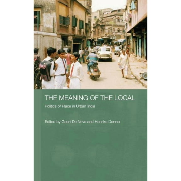 The Meaning of the Local: Politics of Place in Urban India, (Hardcover)