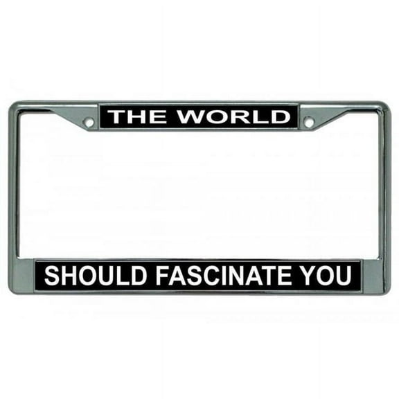 212 Main LPO2079 The World Should Fascinate You Chrome License Plate Frame