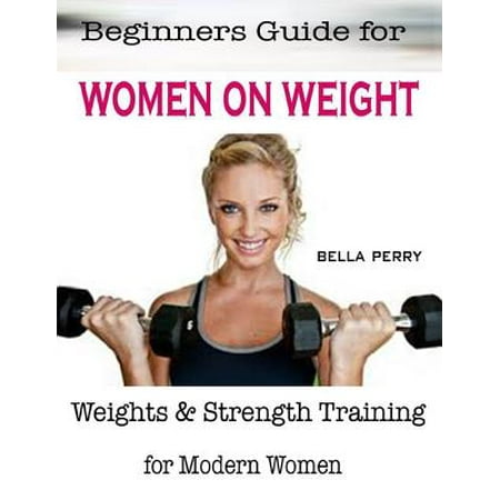Beginners Guide for Women On Weight : Weights & Strength Training for Modern Women - (Best Strength Training For Beginners)