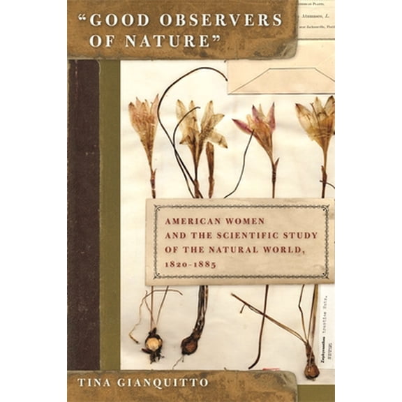 Pre-Owned Good Observers of Nature: American Women and the Scientific Study of the Natural World, 1820-1885 (Paperback) 0820329193 9780820329192