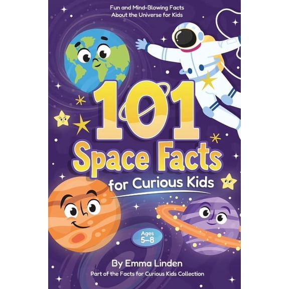 Facts for Curious Kids 101 Space Facts for Curious Kids: Fun and Mind-Blowing Facts About the Universe for Kids Ages 5-8, (Paperback)