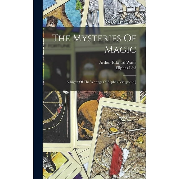 The Mysteries Of Magic: A Digest Of The Writings Of Eliphas LÃ©vi [pseud.], (Hardcover)
