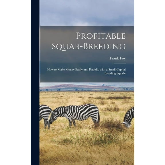 Profitable Squab-breeding : How to Make Money Easily and Rapidly With a Small Capital Breeding Squabs (Hardcover)