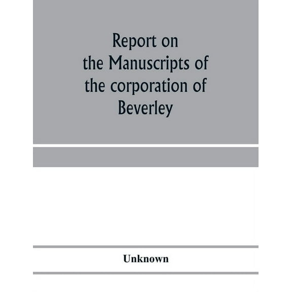 Report on the manuscripts of the corporation of Beverley, (Paperback)