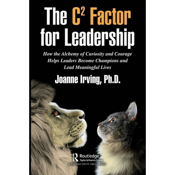 The C² Factor for Leadership: How the Alchemy of Curiosity and Courage Helps Leaders Become Champions and Lead Meaningfu, (Paperback)