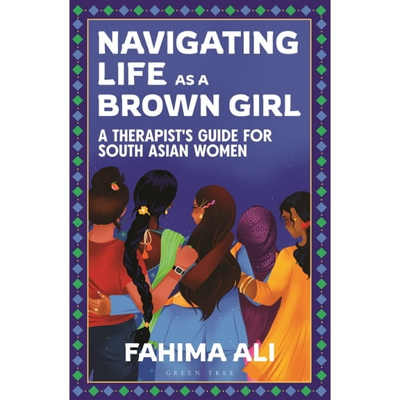 Navigating Life as a Brown Girl: A Therapist's Guide for South Asian Women, (Paperback)