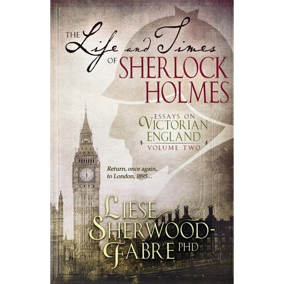 The Life and Times of Sherlock Holmes: Essays on Victorian England, Volume Two, (Paperback)