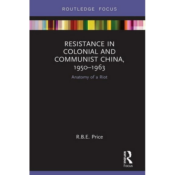 Routledge Focus on the History of Confli Resistance in Colonial and Communist China, 1950-1963: Anatomy of a Riot, (Hardcover)
