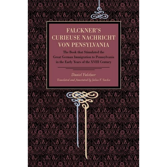 Falckner's Curieuse Nachricht von Pensylvania: The Book that Stimulated the Great German Immigration to Pennsylvania in , (Paperback)
