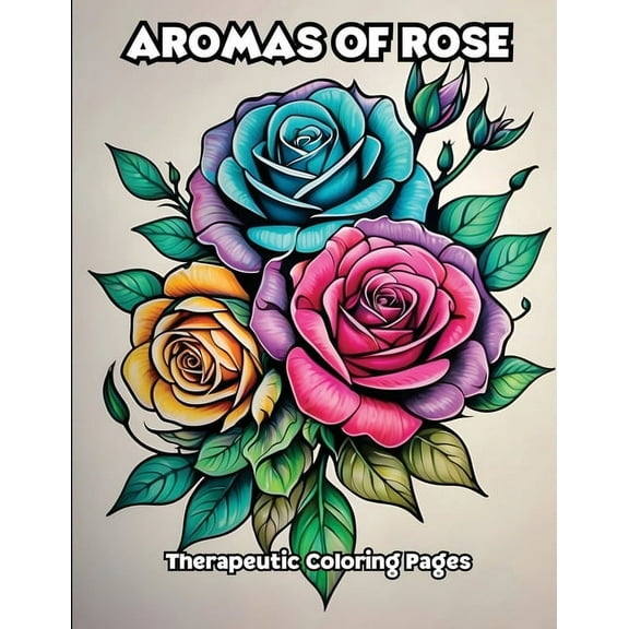 Aromas of Rose: Therapeutic Coloring Pages, (Paperback)