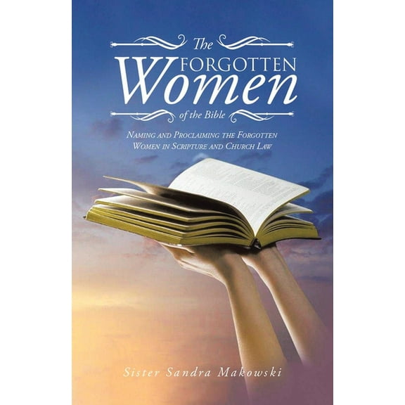 The Forgotten Women of the Bible: Naming and Proclaiming the Forgotten Women in Scripture and Church Law, (Paperback)