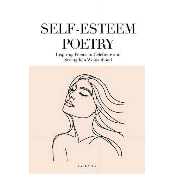 Self-Esteem Poetry: Inspiring Poems to Celebrate and Strengthen Womanhood, (Paperback)
