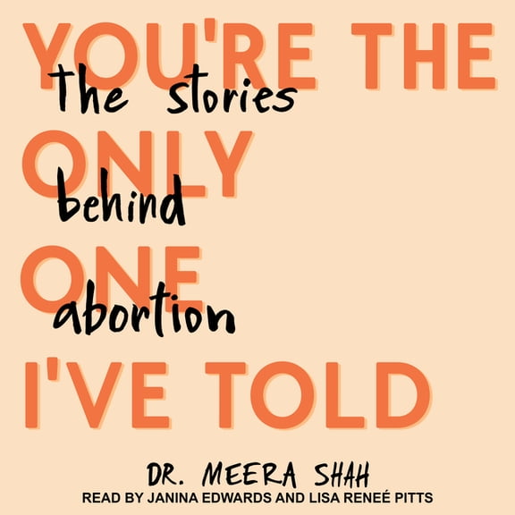 You're the Only One I've Told: The Stories Behind Abortion (Audiobook)