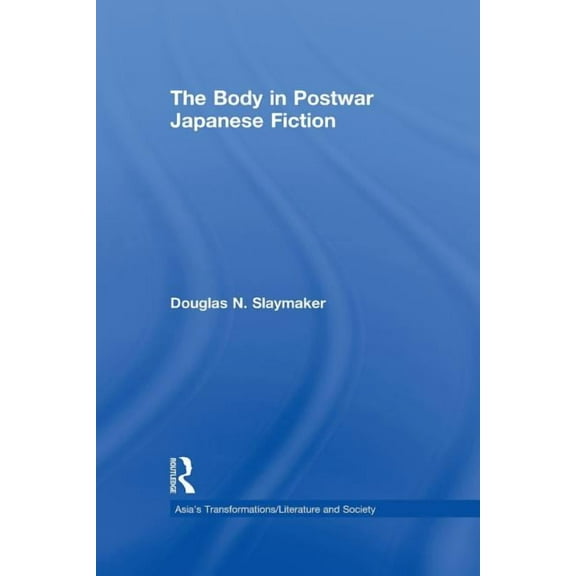 Asia's Transformations/Literature and So The Body in Postwar Japanese Fiction, (Paperback)