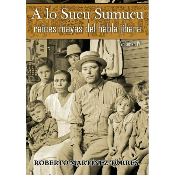 A lo Sucu Sumucu: Ra?ces Mayas del Habla J?bara (Vol IV)