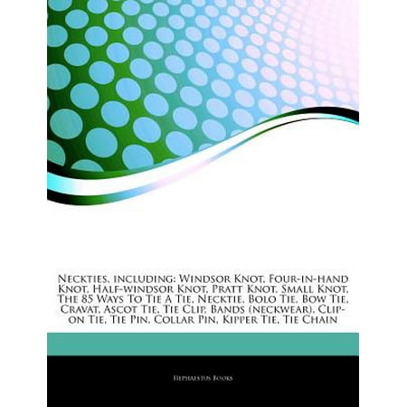 Articles on Neckties, Including: Windsor Knot, Four-In-Hand Knot, Half-Windsor Knot, Pratt Knot, Small Knot, the 85 Ways to Tie a Tie, Necktie, Bolo T