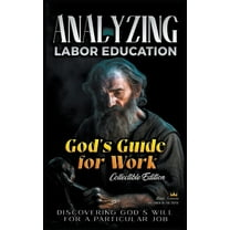 The Education of Labor in the Bible God's Guide for Work: Discovering God's Will for a Particular Job, (Paperback)
