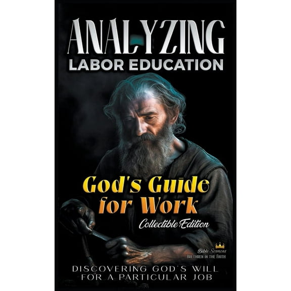 The Education of Labor in the Bible God's Guide for Work: Discovering God's Will for a Particular Job, (Paperback)