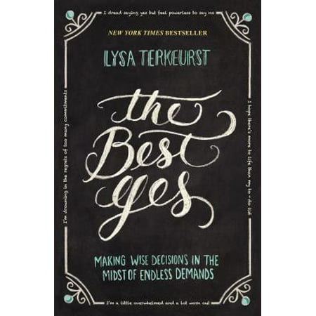 The Best Yes : Making Wise Decisions in the Midst of Endless (Making The Best Decision)